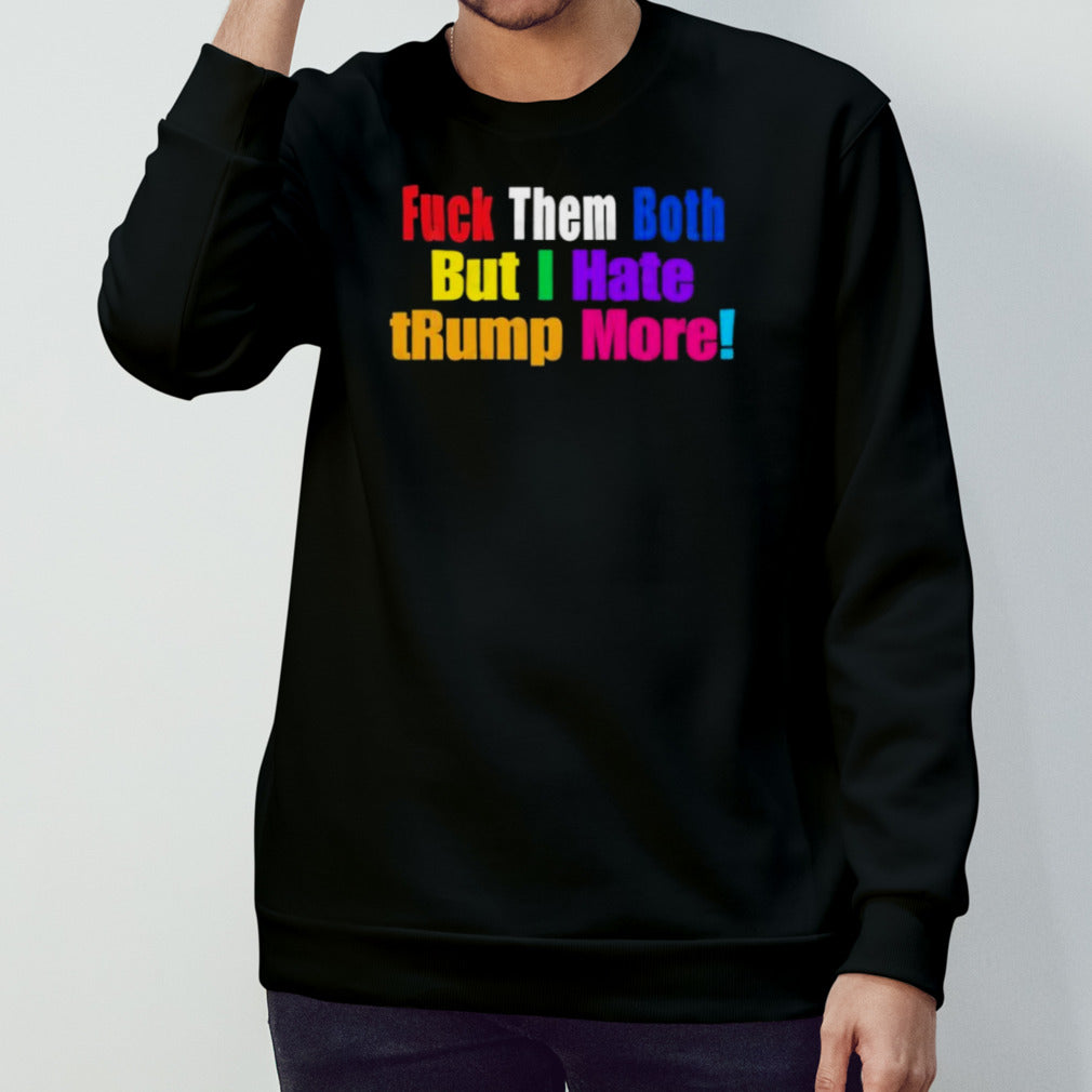 FUCK Them Both But I Hate tRump More Shirt