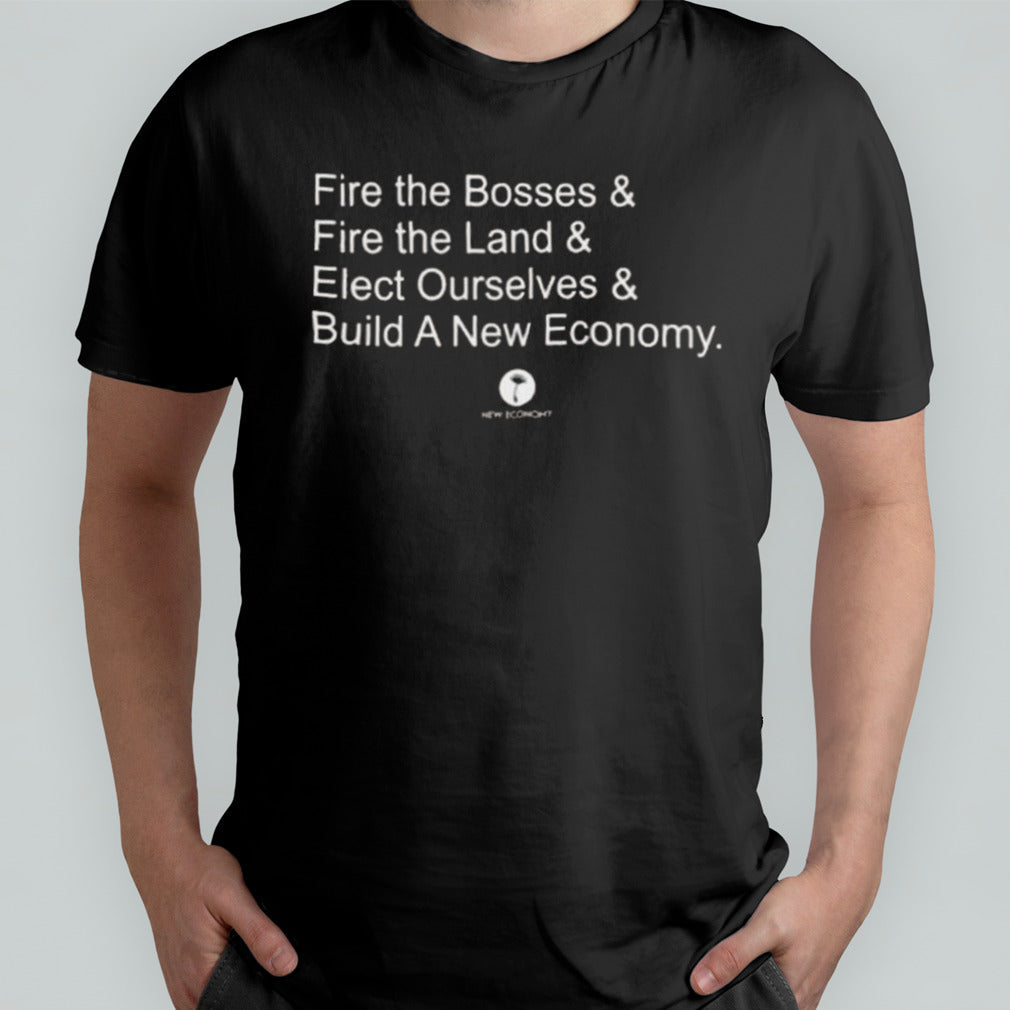 Fire The Bosses Free The Land Elect Ourselves Build A New Company T-shirt