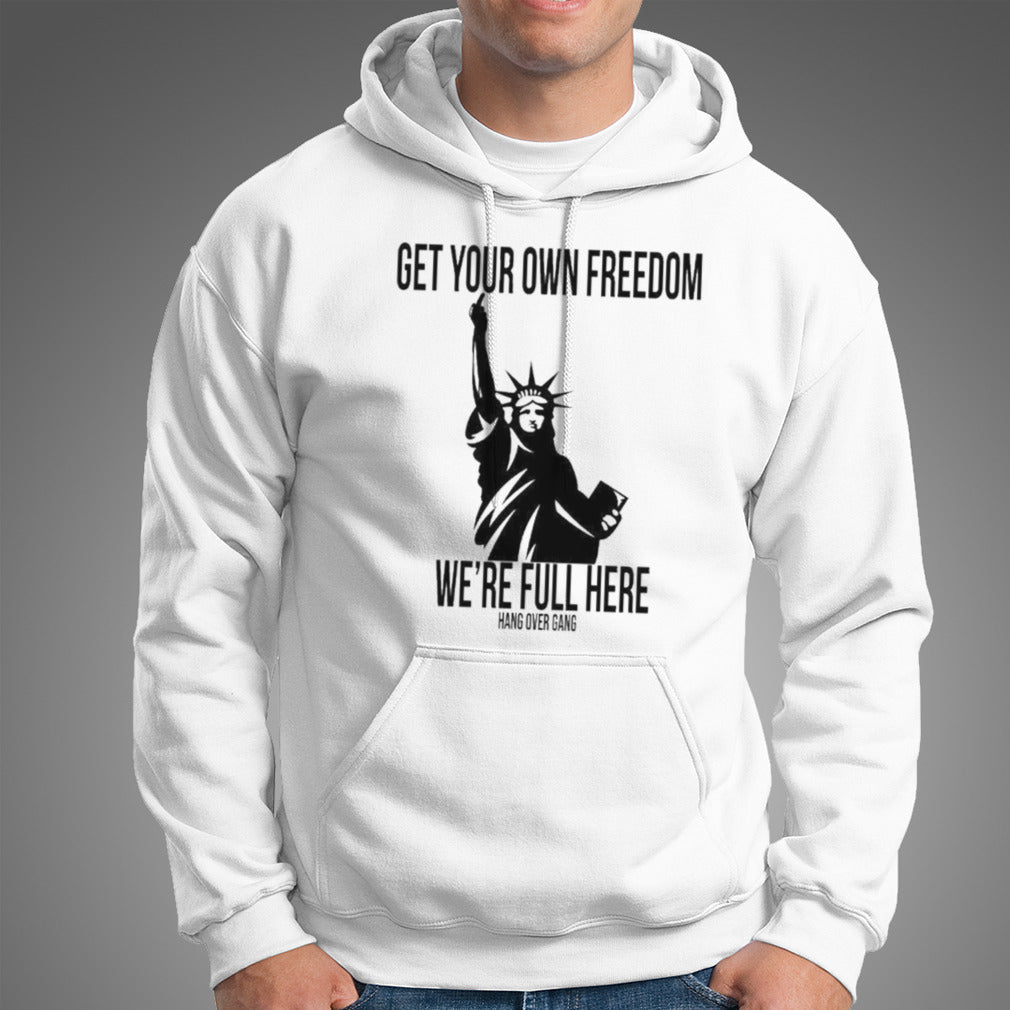 Get Your Own Freedom We’re Full Here Shirt