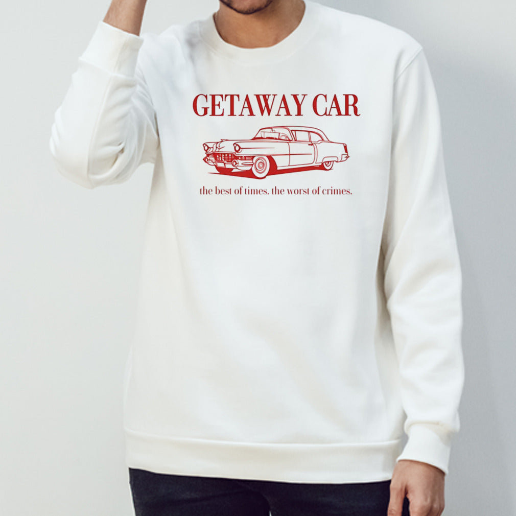 Getaway car the best of times the worst of crimes shirt