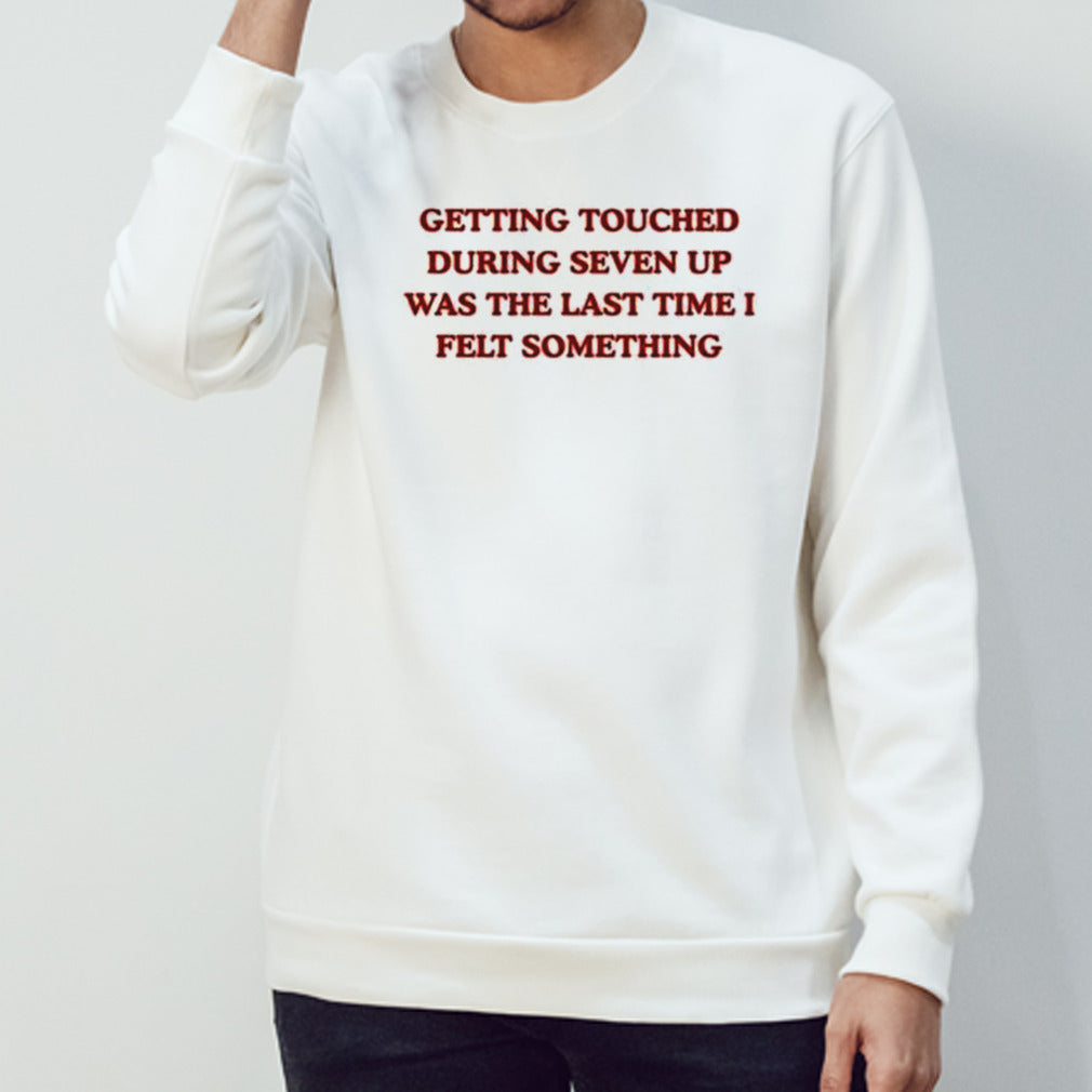 Getting Touched During Seven Up Was The Last Time I Left Something Shirt
