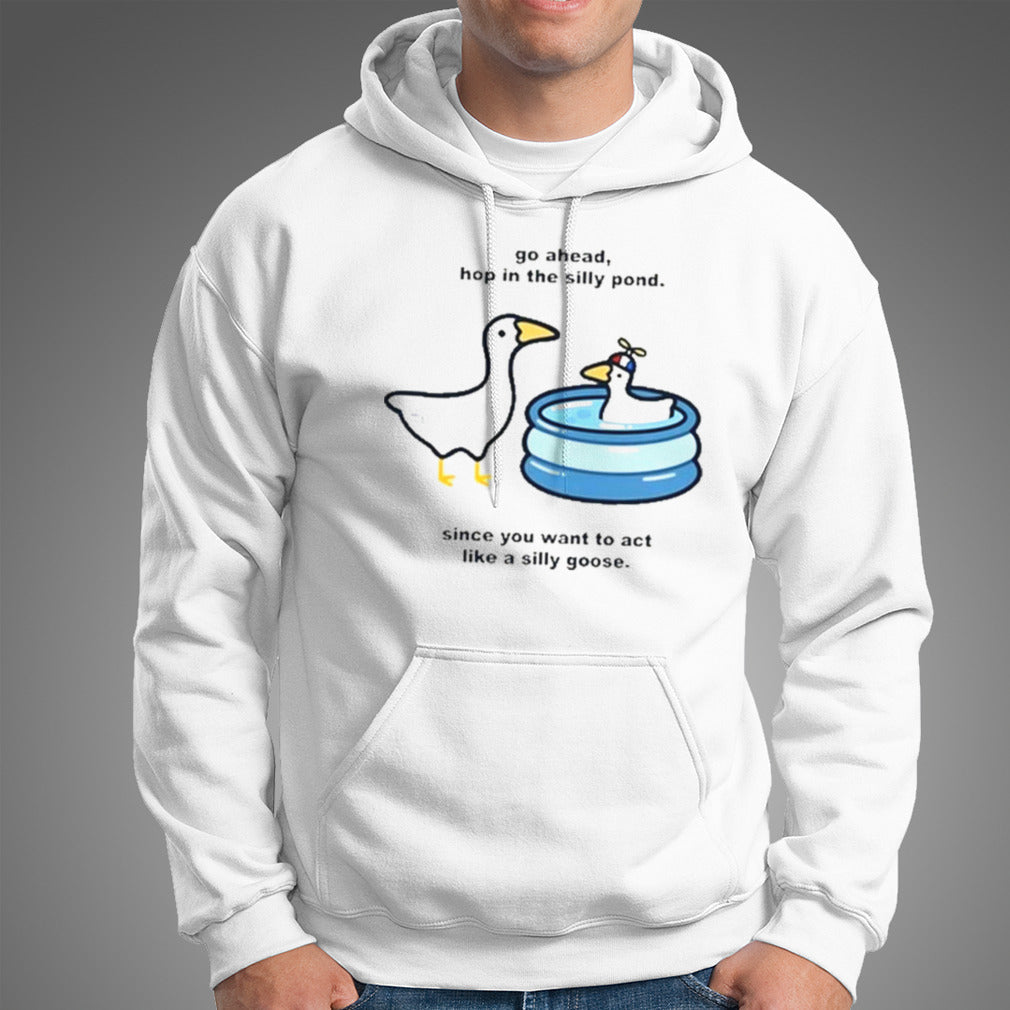 Go Ahead Hop In The Silly Pond Since You Want To Act Like A Silly Goose Shirt