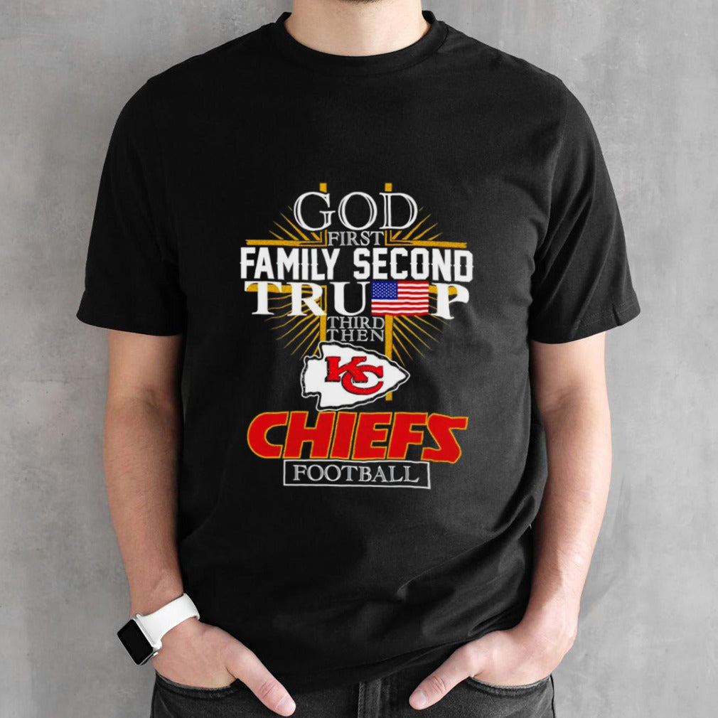 God first family second Trump third then Kansas City Chiefs Football shirts