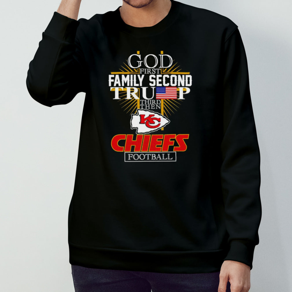 God first family second Trump third then Kansas City Chiefs Football shirts