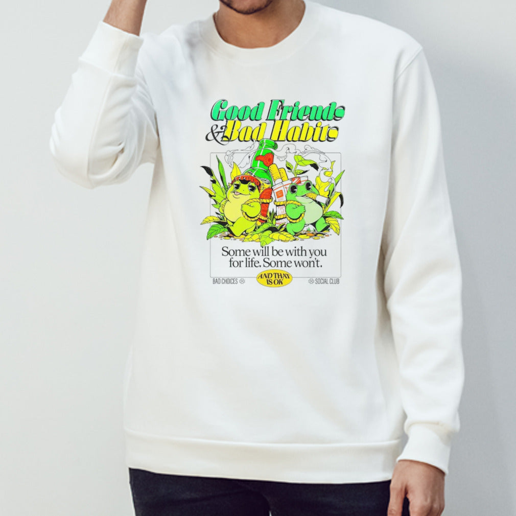 Good friends and bad habits some will be with you for life some wons’t shirts