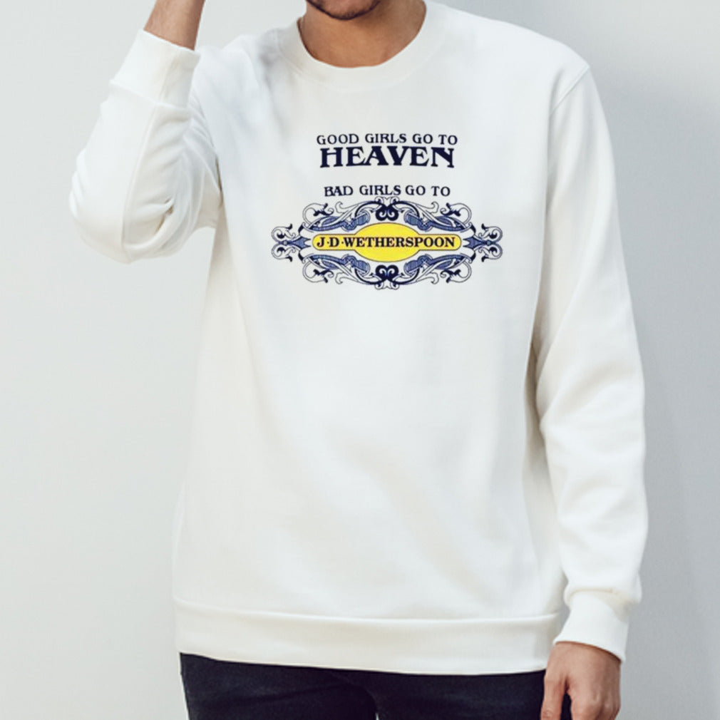 Good girls go to heaven bad girls go to J-D-wetherspoons shirts