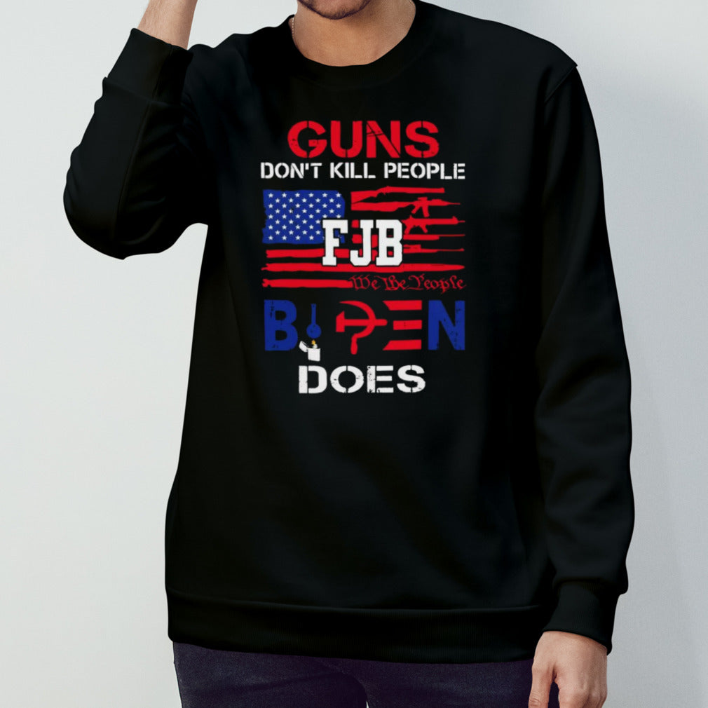 Guns Dons’t Kill People FJB We The People Biden Does Shirts