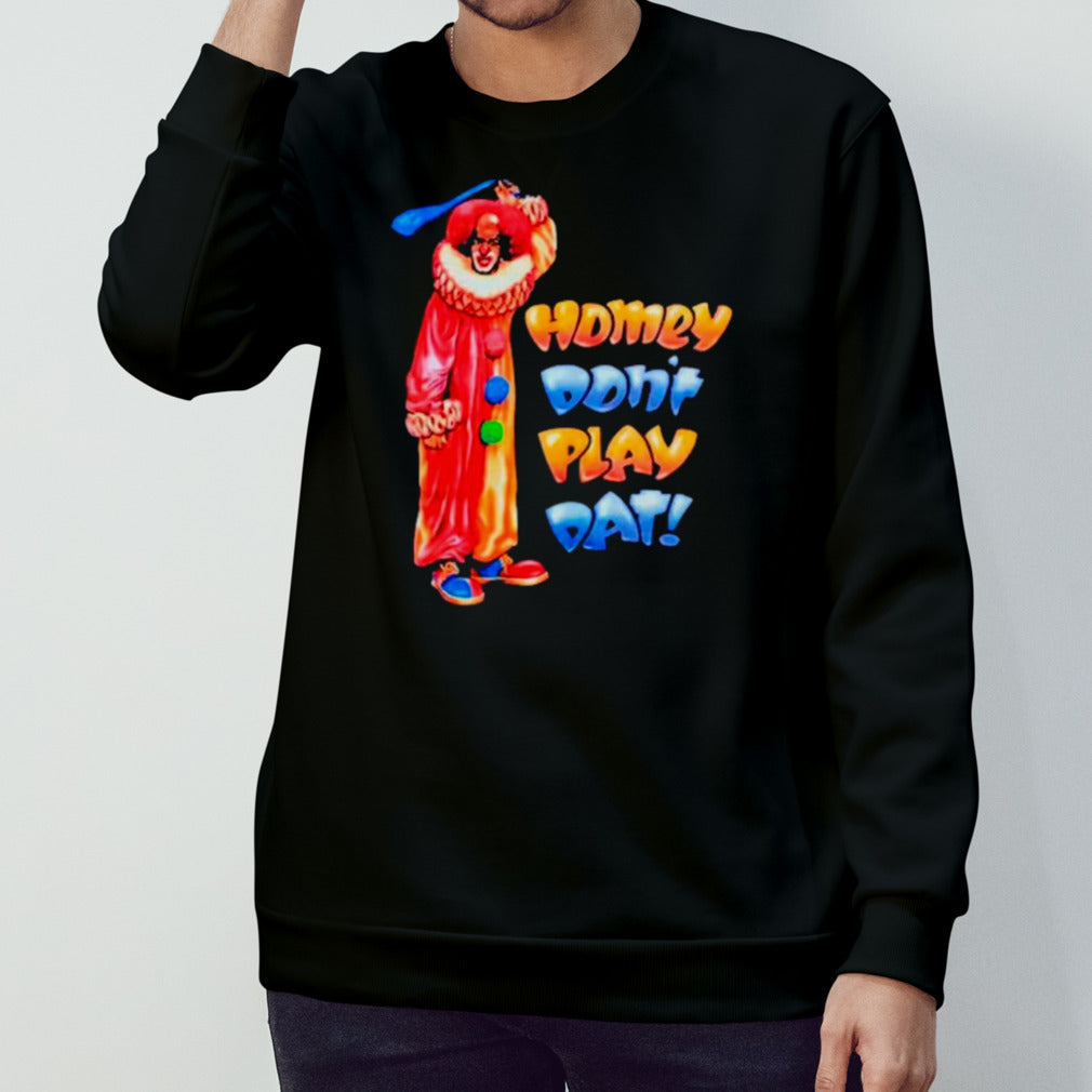Homey dons’t play dat shirts
