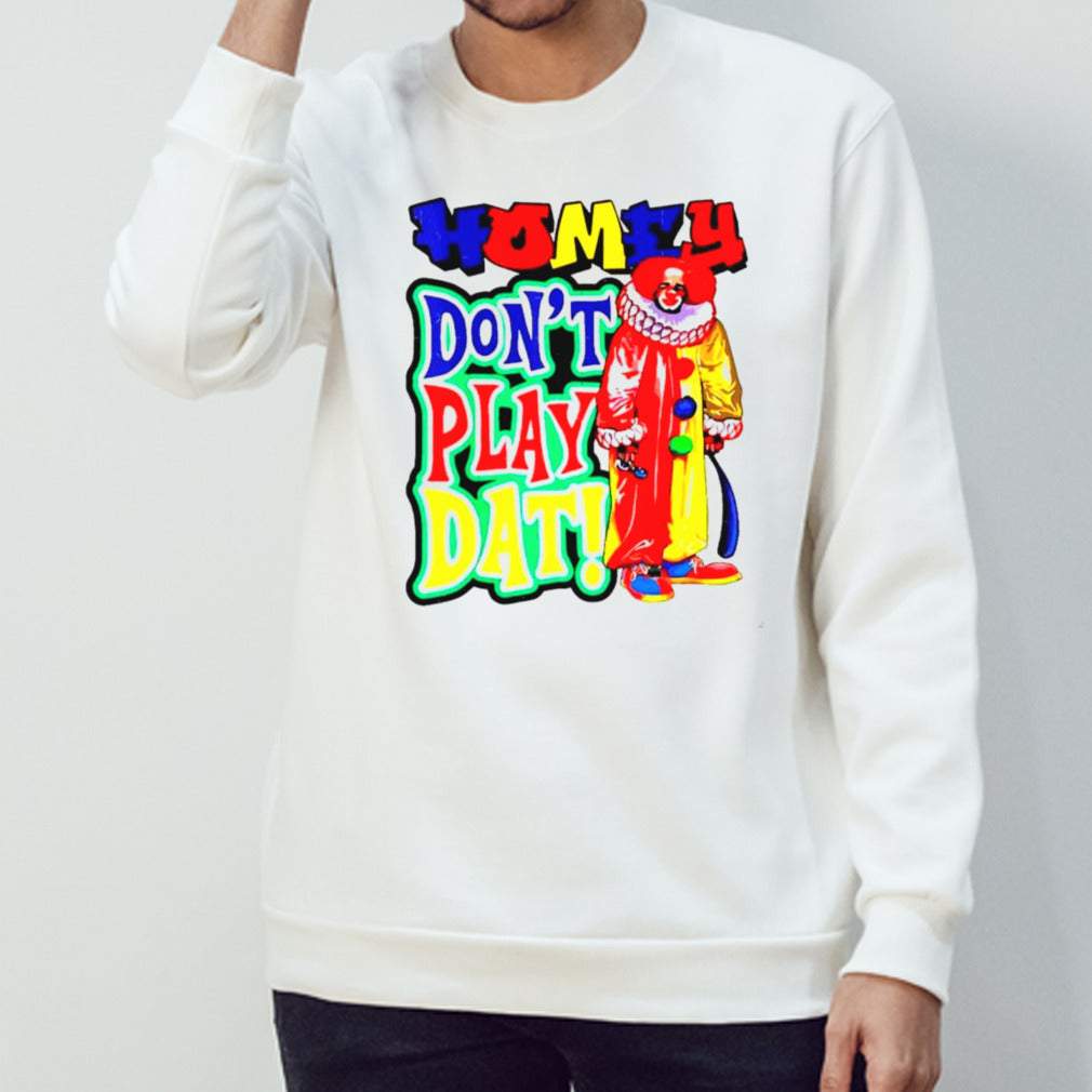 Homie dons’t play that shirts