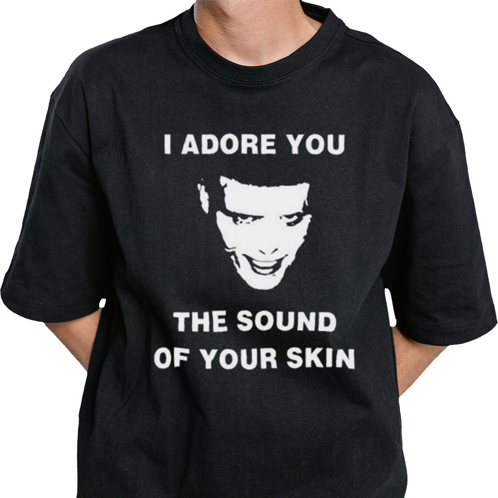 I Adore You The Sound Of Your Skin T-shirt