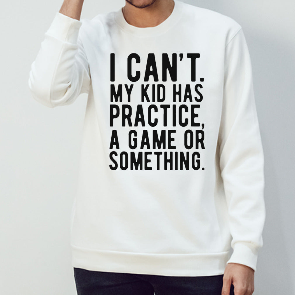 I Cant My Kid Has Practice A Game Or Something Mothers Day Shirts