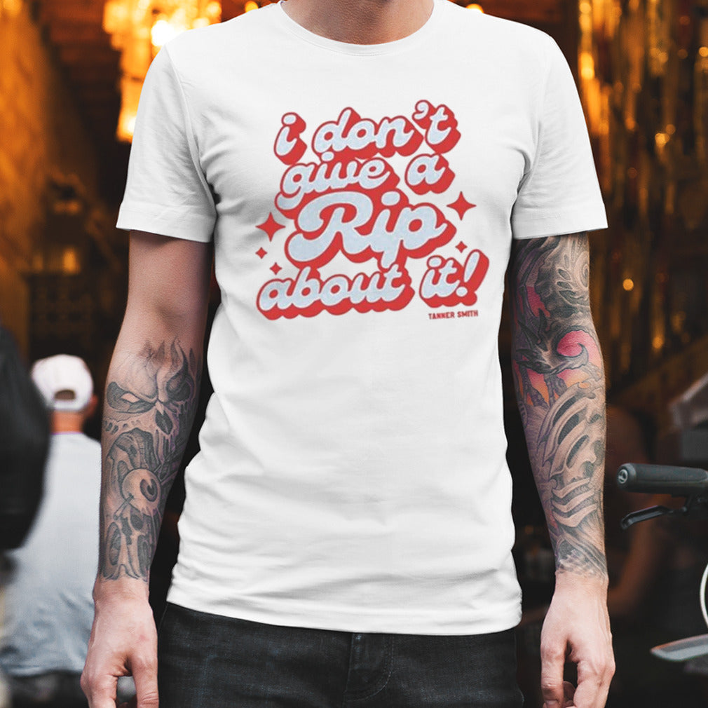 I Don’t Give A Rip About It Tanner Smith shirt