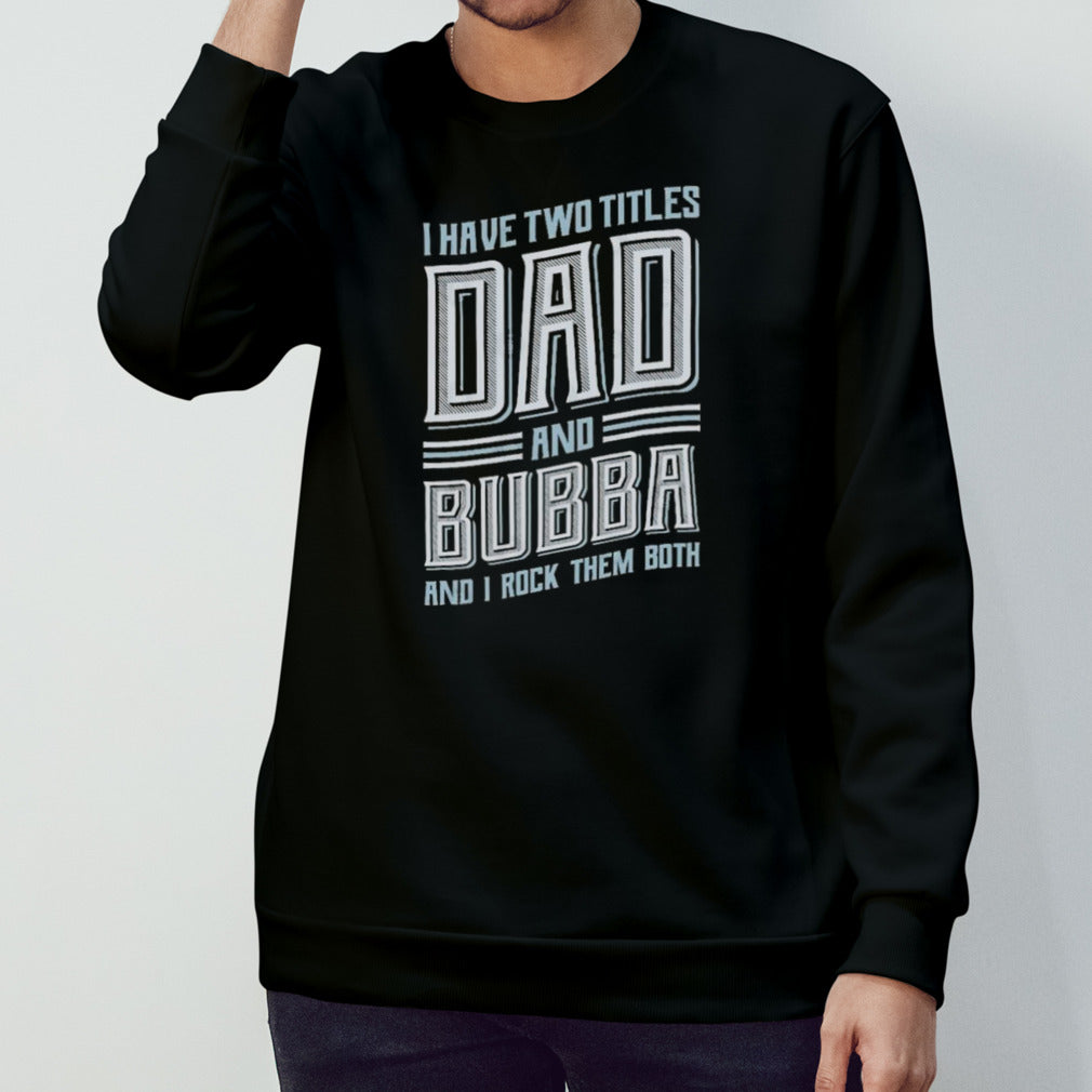I Have Two Titles Dad And Bubba And I Rock Them Both T-shirt