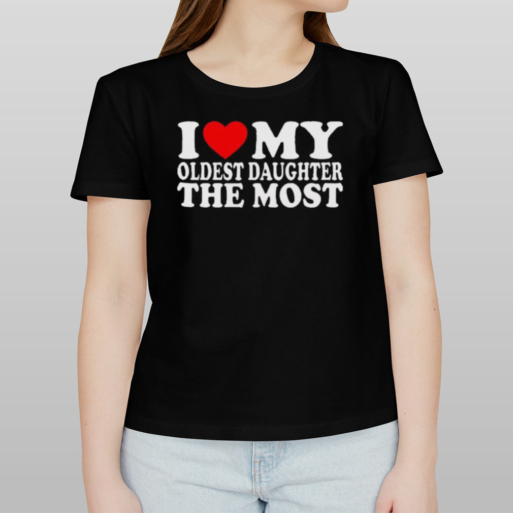 I Love My Oldest Daughter The Most Shirt