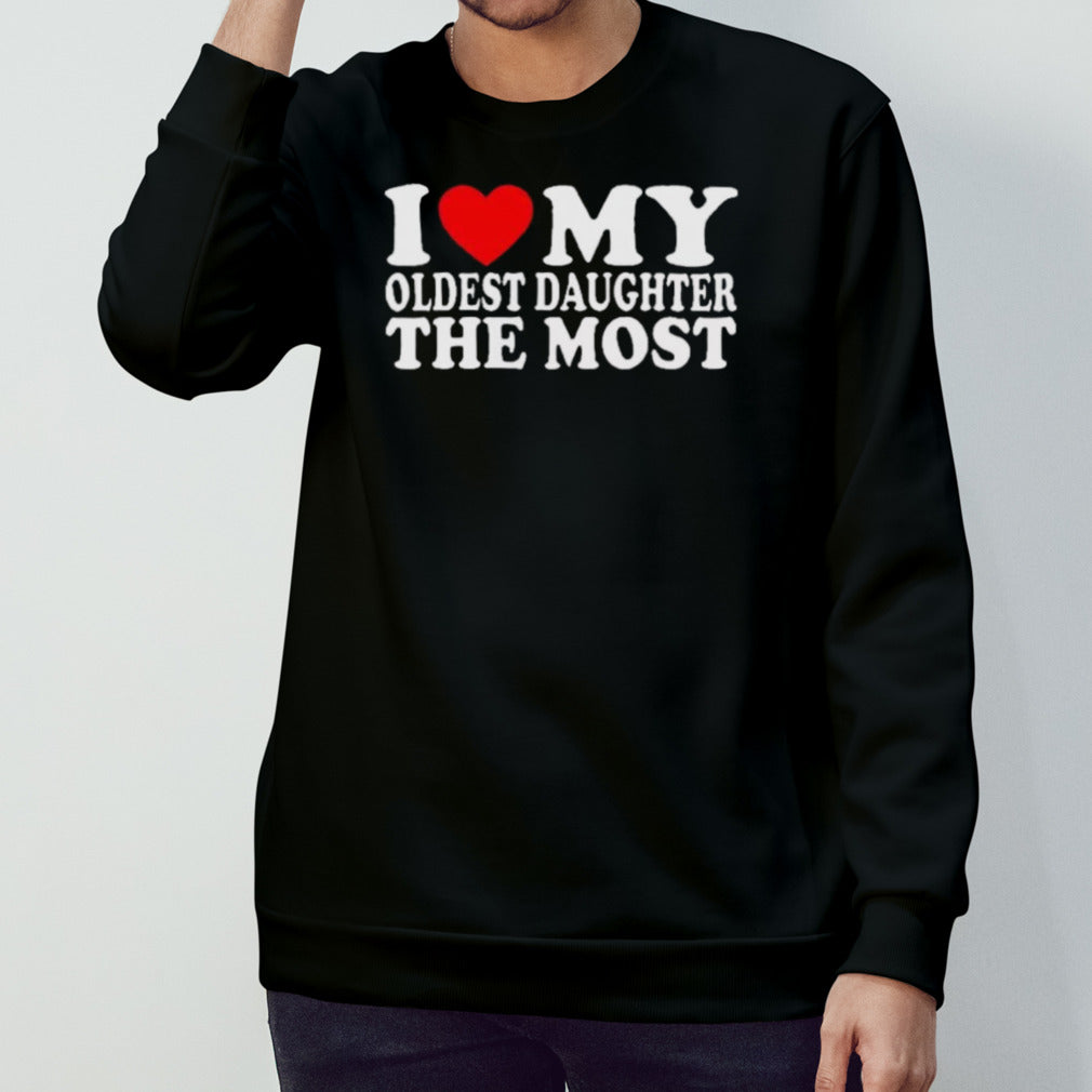 I Love My Oldest Daughter The Most Shirt