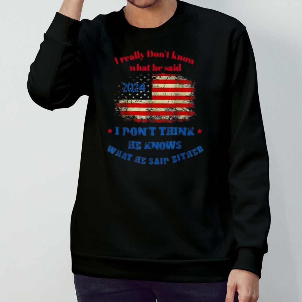 I Really Don’t Know What He Said 2024 USA Flag I Don’t Think He Knows What He Said Either T-shirt