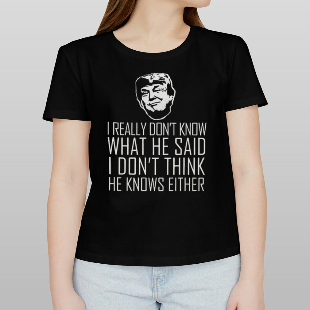 I Really Don’t Know What He Said I Don’t Think He Knows Vote Pro Trump 2024 T-shirt