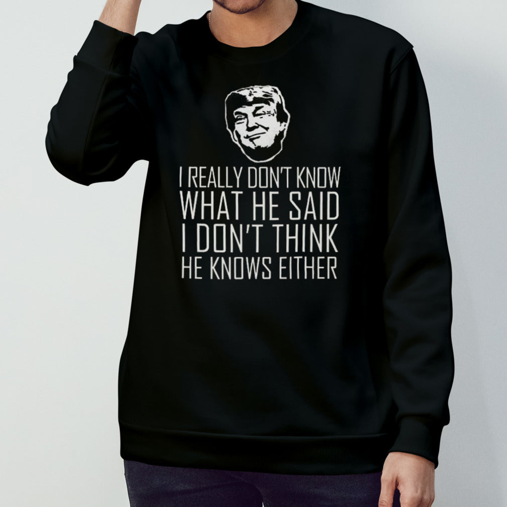 I Really Don’t Know What He Said I Don’t Think He Knows Vote Pro Trump 2024 T-shirt