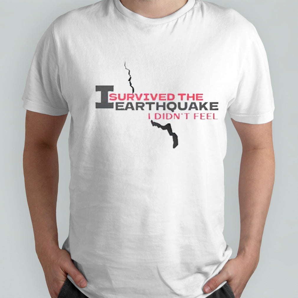 I Survived The Earthquake I Didns’t Feel Shirts