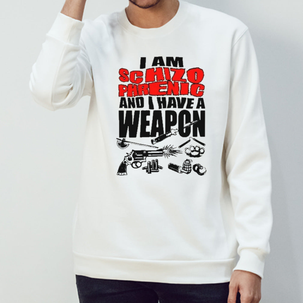 I am schizophrenic and have a weapon shirt