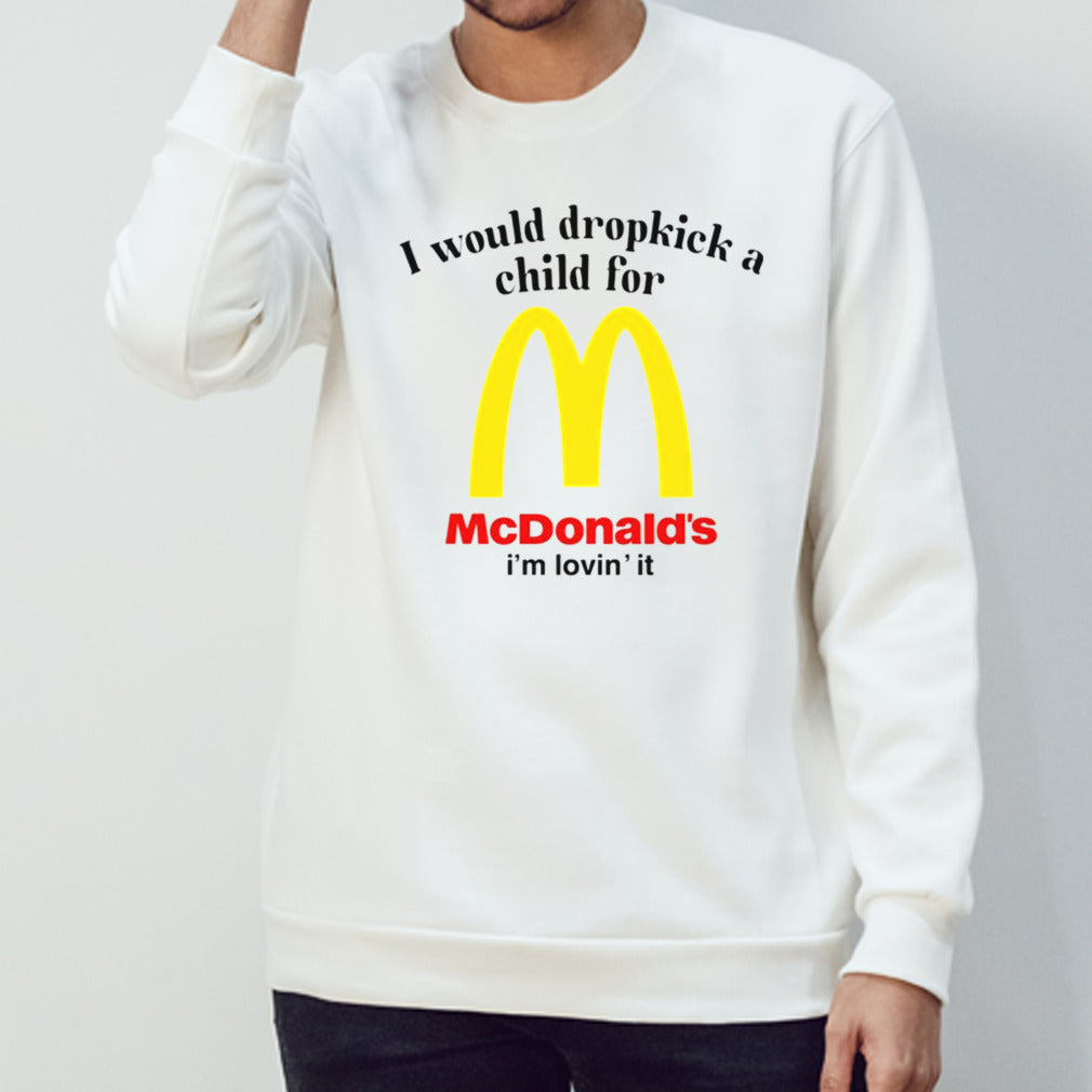 I would dropkick a child for McDonalds’s is’m lovins’ it shirts
