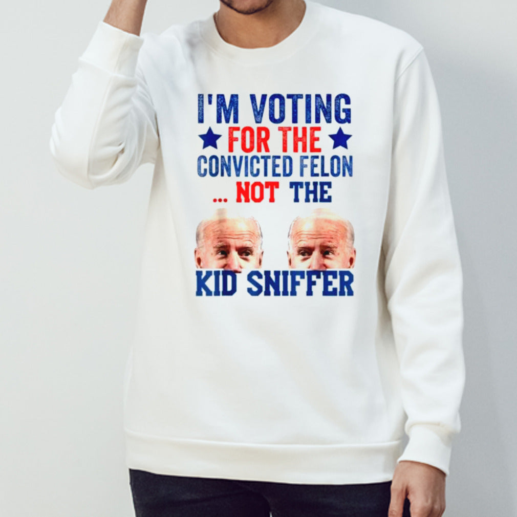 IM Voting For The Convicted Felon Not Sniffer Shirt