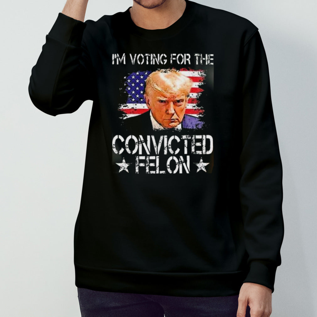 IM Voting For The Convicted Felon Trump 2024 My President shirt