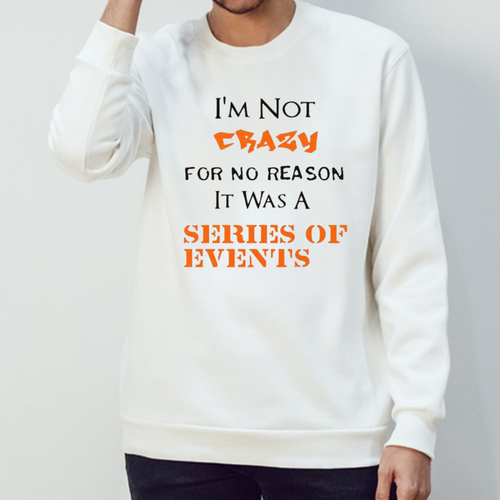 Is’m not crazy for no reason it was a series of events shirts