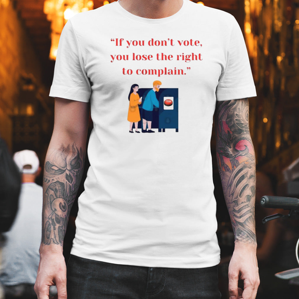 If You Don’t Vote, You Lose The Right To Complain 2024 shirt