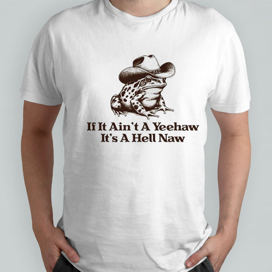 If it ains’t a yeehaw its’s a hell naw frog shirts