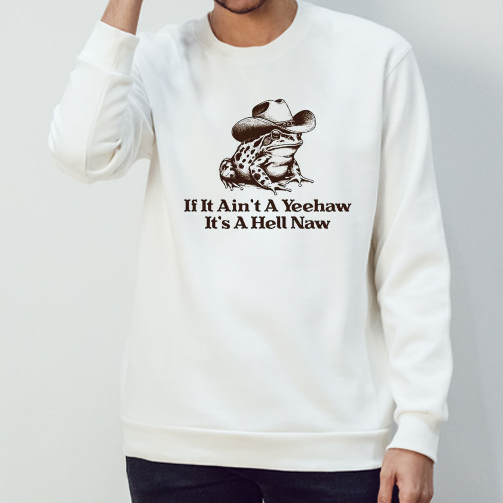 If it ains’t a yeehaw its’s a hell naw frog shirts
