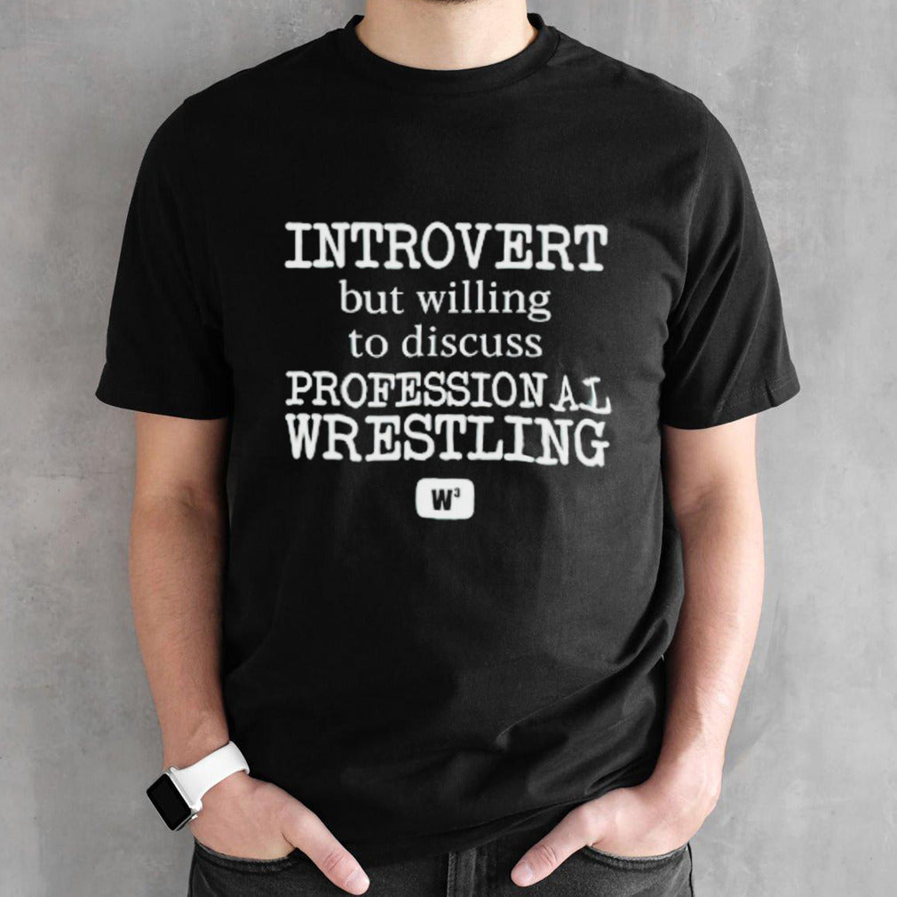 Introvert but willing to discuss professional wrestling shirts