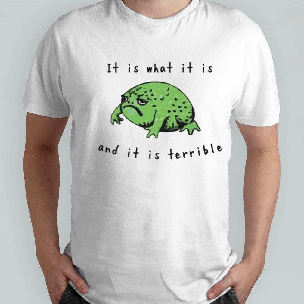 It is what it is and it is terrible shirts