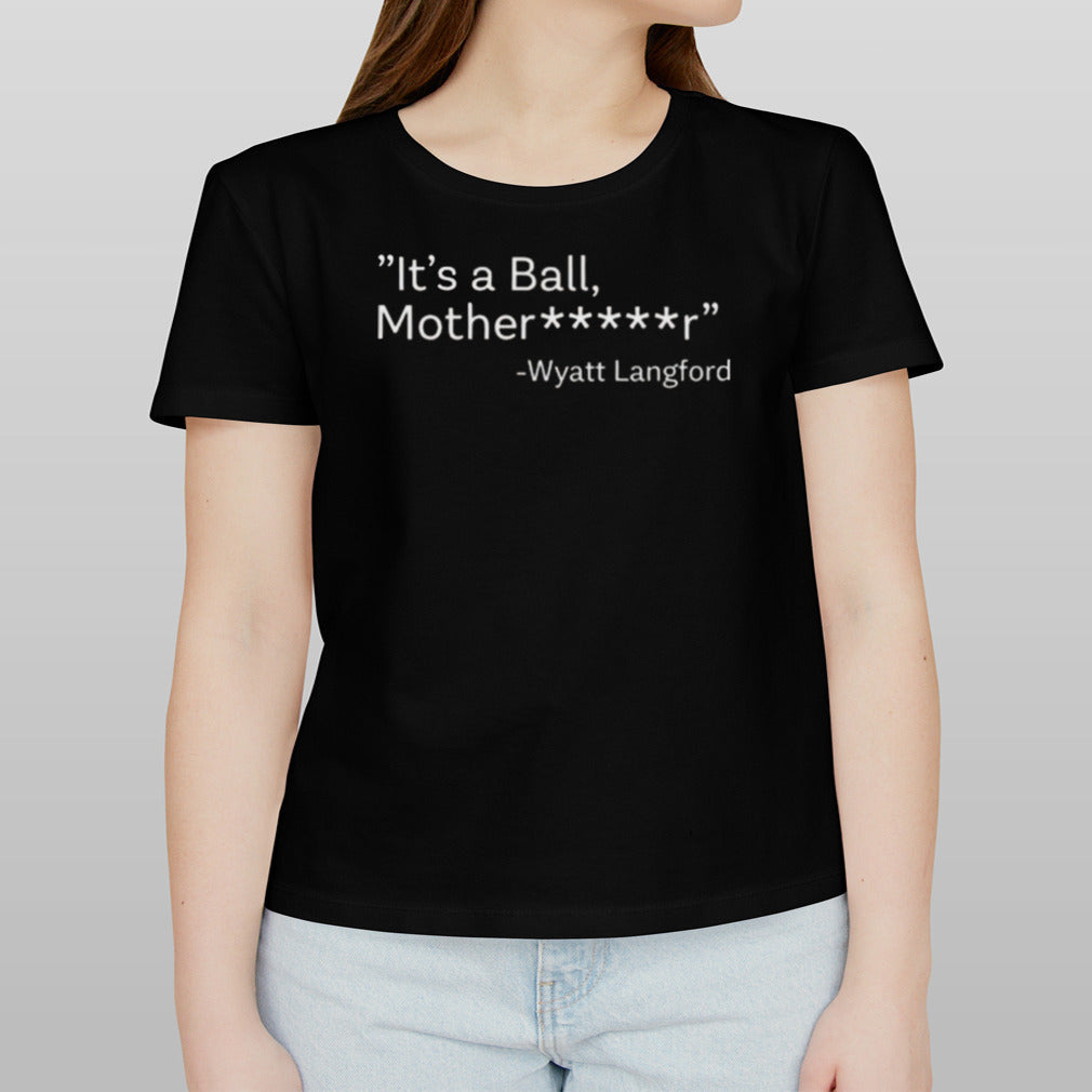 It’s A Ball Motherfucker Wyatt Langford Shirt