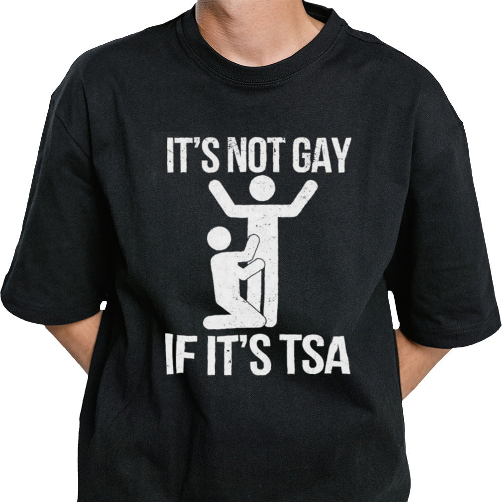 It’s Not Gay If It’s The TSA shirt