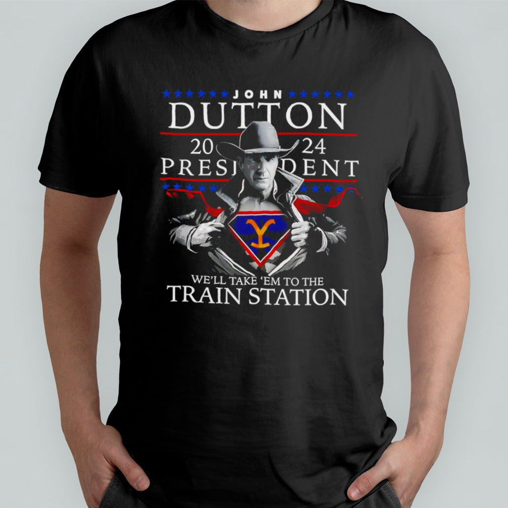 John Dutton president we’ll take ’em to the train station shirt