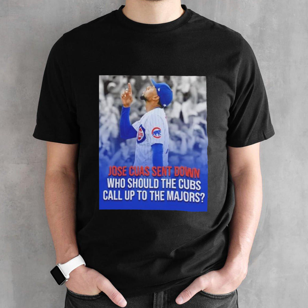 Jose Cuas Chicago Cubs sent down who should the Cubs call up to the majors shirts