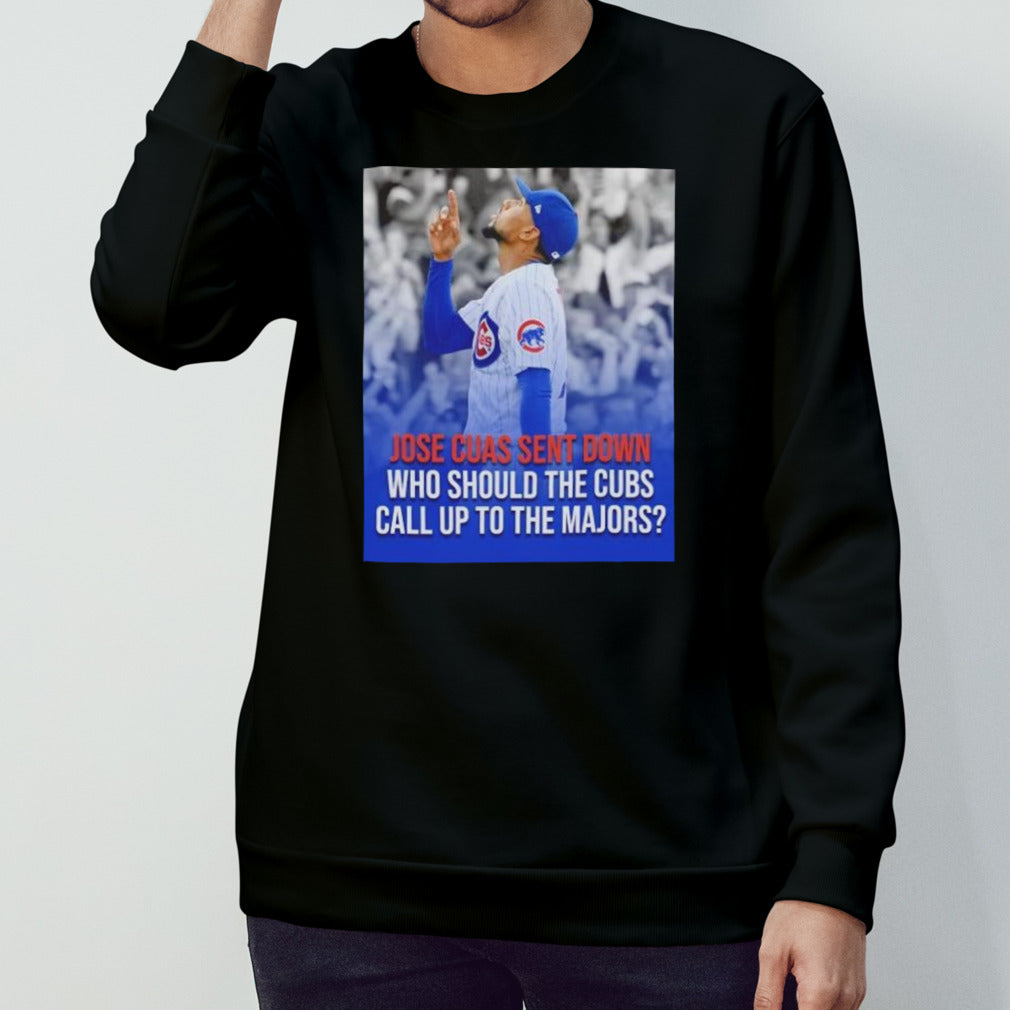 Jose Cuas Chicago Cubs sent down who should the Cubs call up to the majors shirts