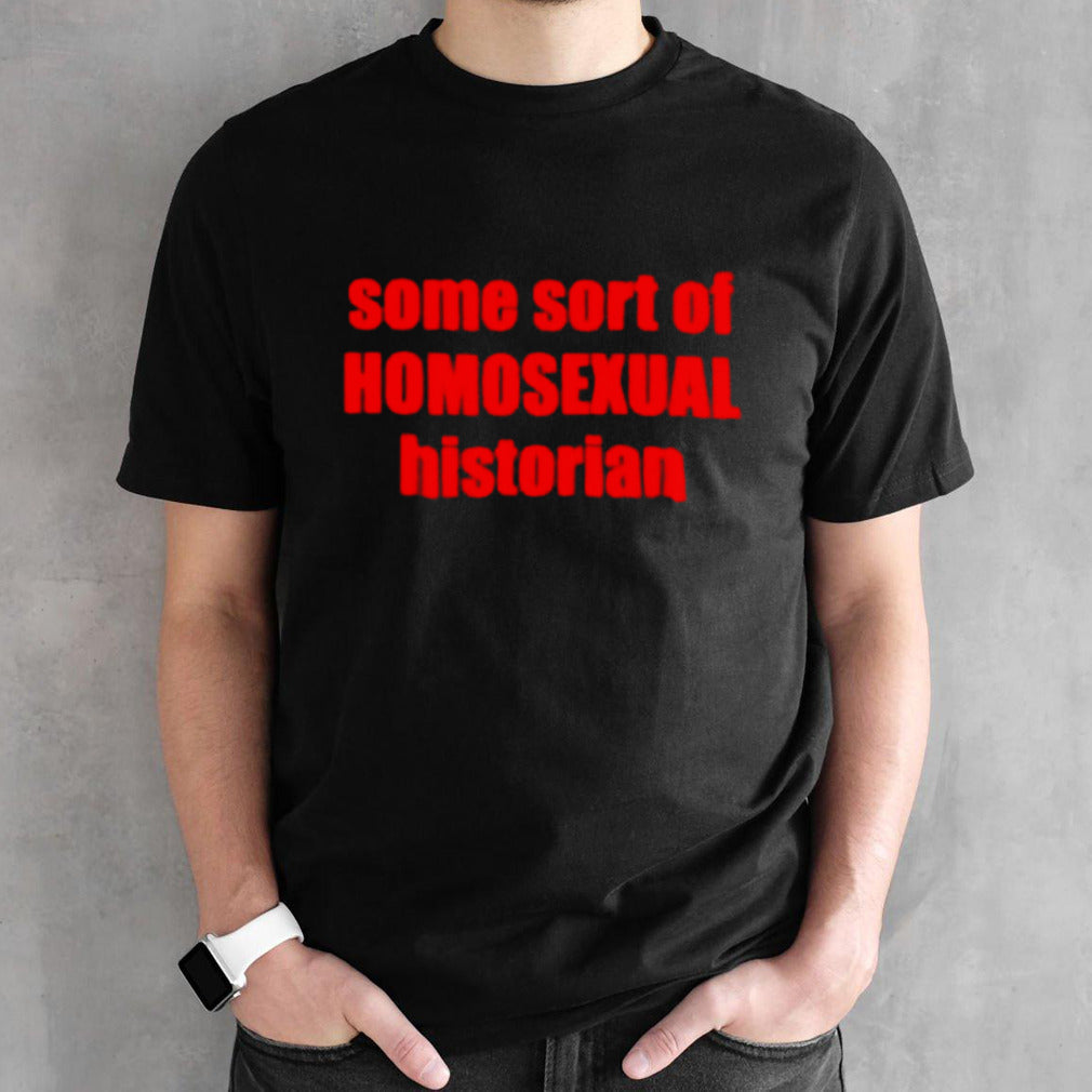 Jucopel Some Sort Of Homosexual Historian Shirts