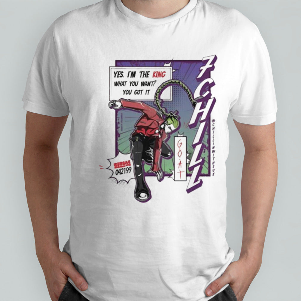 King 7Chill Yes Im The King What You Want You Got It T-shirt