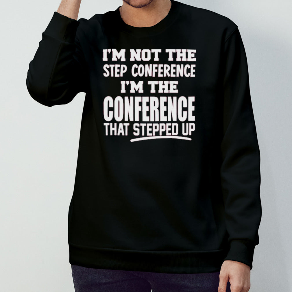 Kyle Smith I’m Not The Step Conference I’m The Conference That Stepped Up Shirt