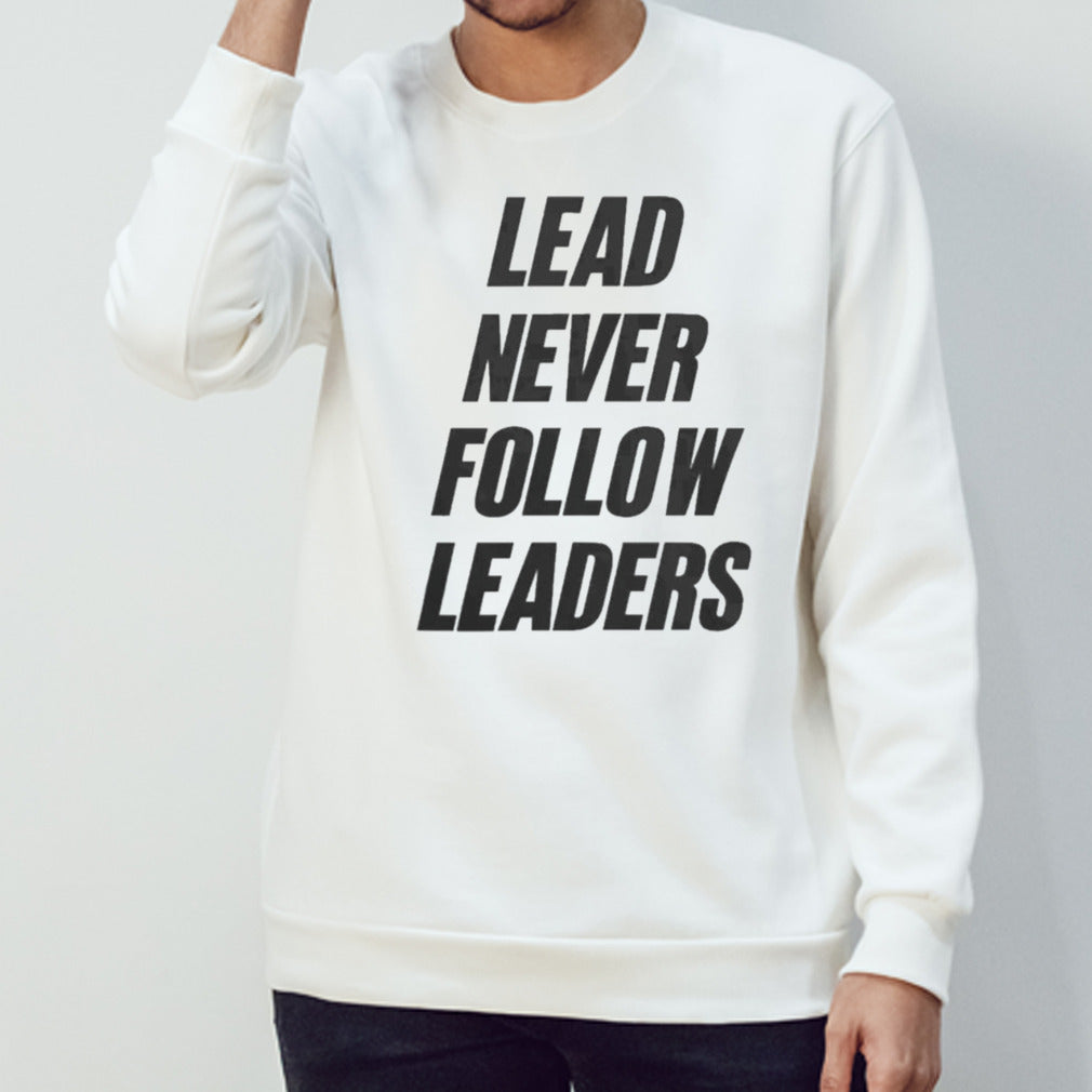 Lead Never Follow Leaders Shirts