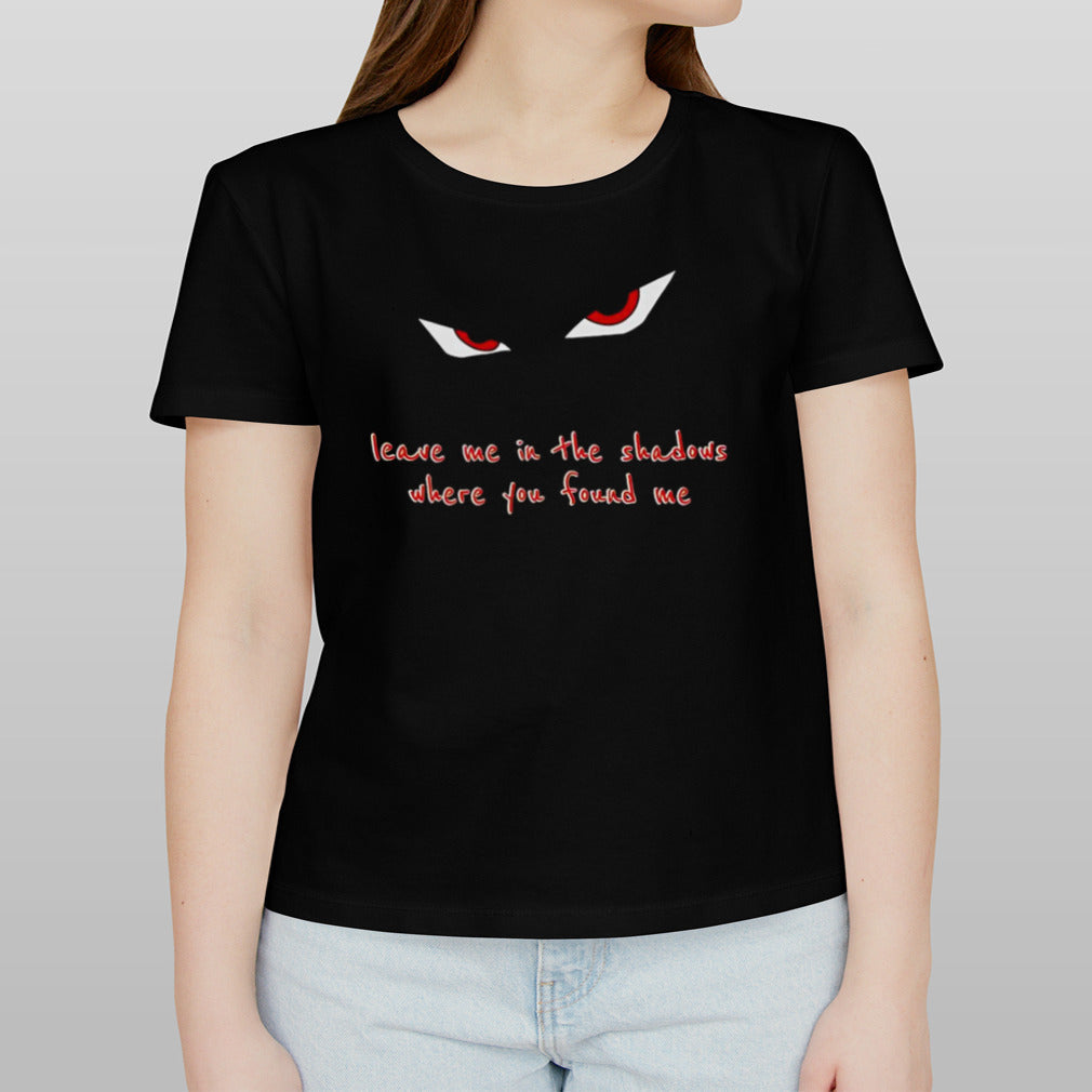 Leave me in the Shadows where you found me shirt