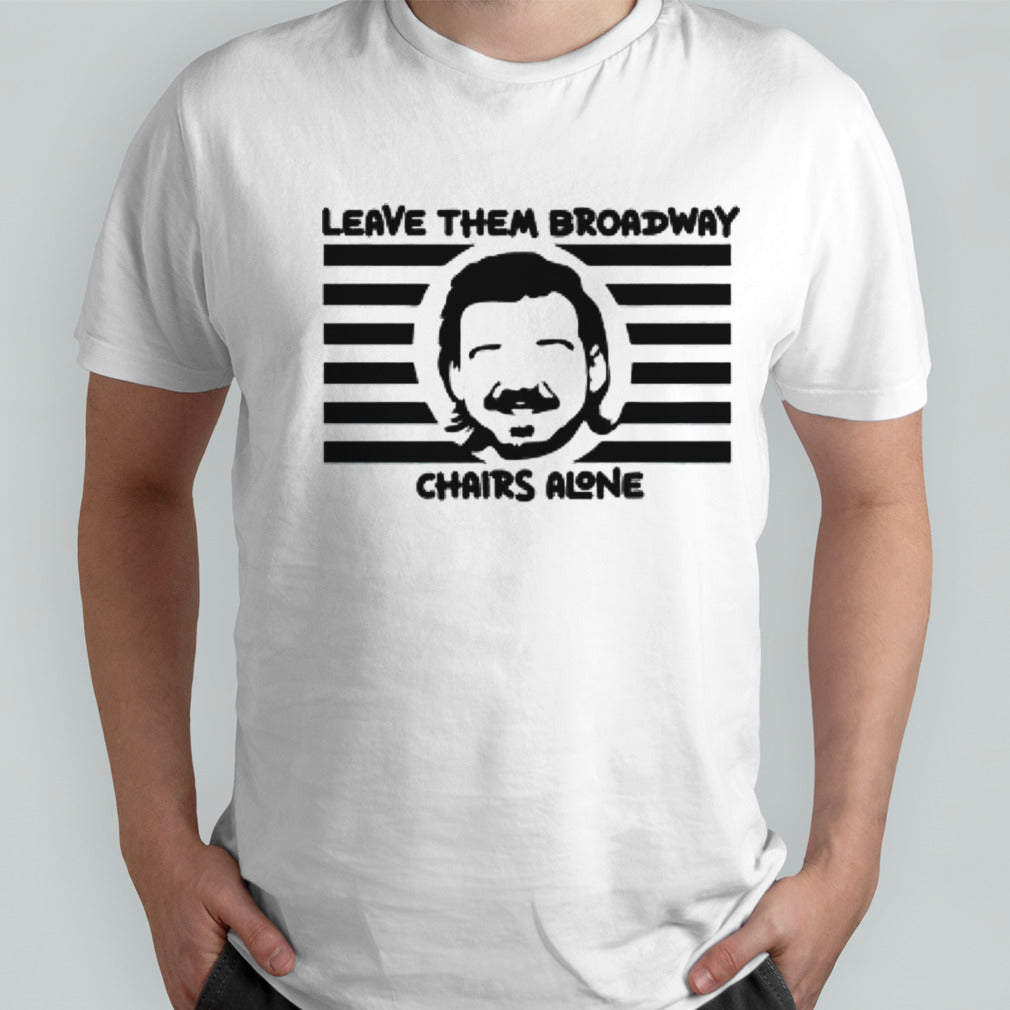 Leave them broadway chairs alone Morgan Wallen shirts
