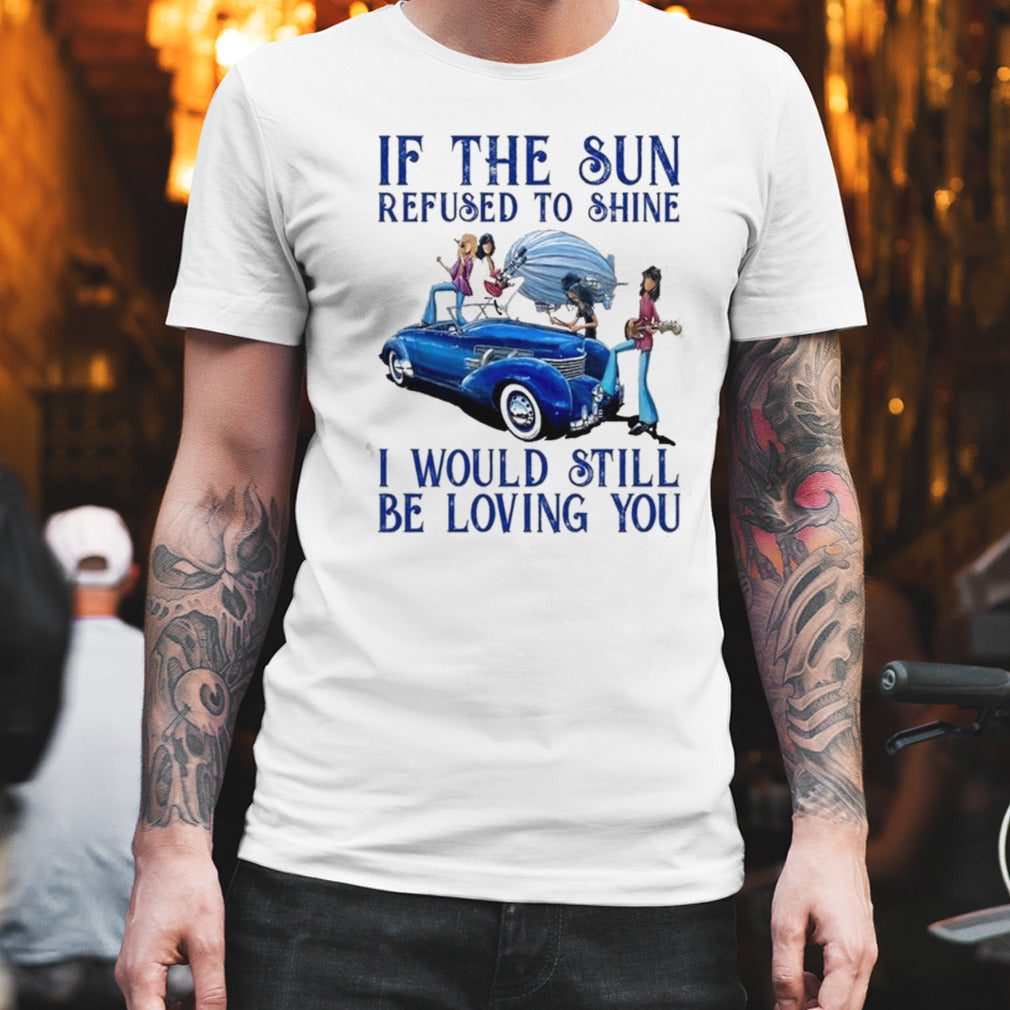 Led Zeppelin Thank You I Love You If The Sun Refused To Shine T-Shirt