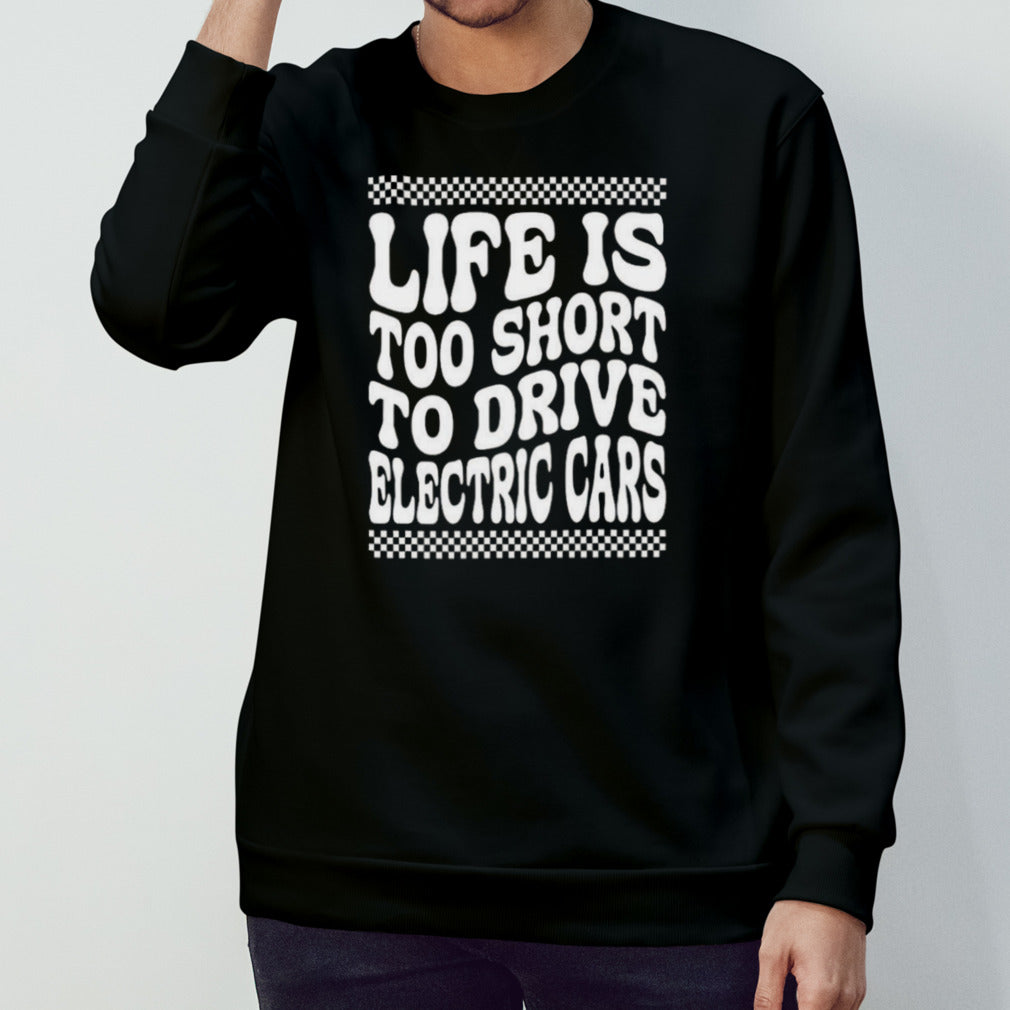 Life Is Too Short To Drive Electric Cars T-shirt
