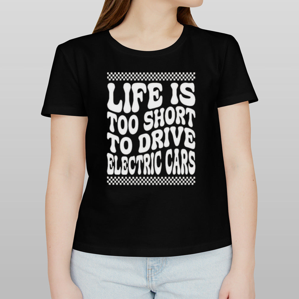 Life Is Too Short To Drive Electric Cars T-shirt
