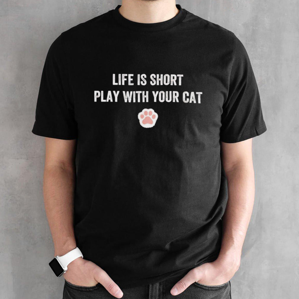 Life is short play with your cat shirt