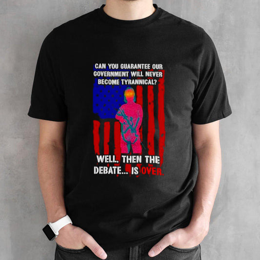 Lily Tang Williams can you guarantee our government will never become tyrannical well then the debate is over shirts