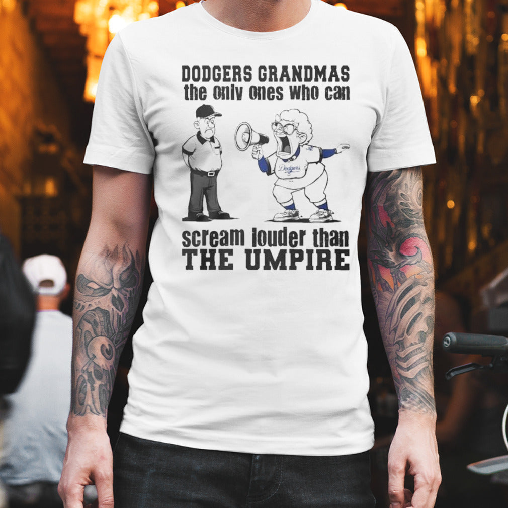 Los Angeles Dodgers Grandmas The Only Ones Who Can Scream Louder Than The Umpire Shirt